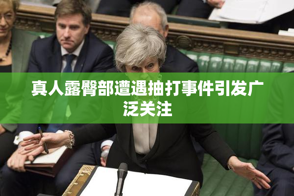 真人露臀部遭遇抽打事件引发广泛关注