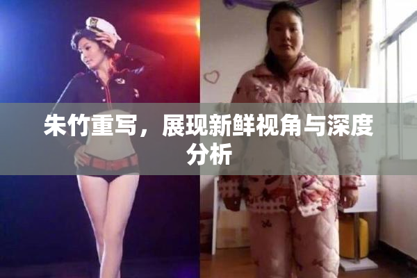 朱竹重写，展现新鲜视角与深度分析