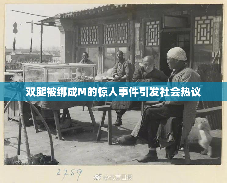 双腿被绑成M的惊人事件引发社会热议