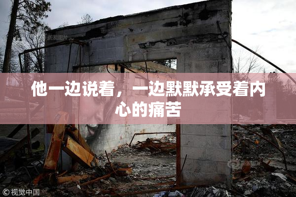 他一边说着，一边默默承受着内心的痛苦