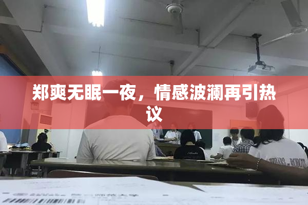 郑爽无眠一夜，情感波澜再引热议