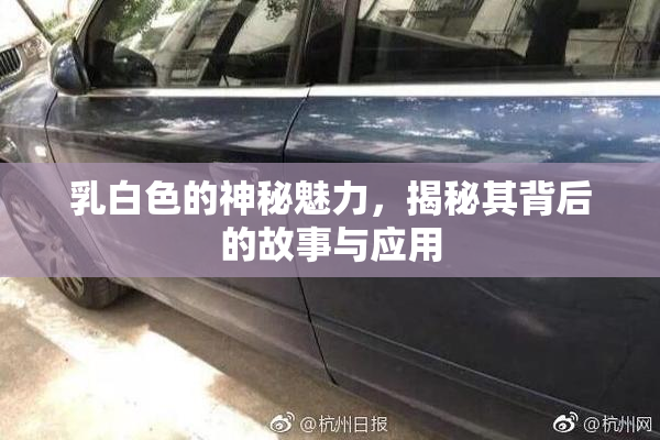 乳白色的神秘魅力，揭秘其背后的故事与应用
