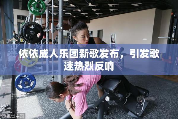 依依成人乐团新歌发布，引发歌迷热烈反响