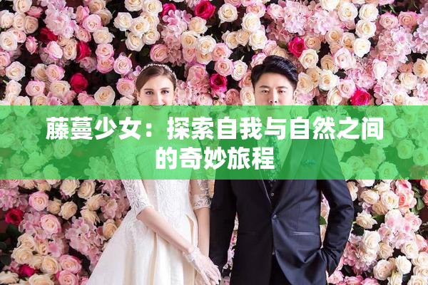 藤蔓少女：探索自我与自然之间的奇妙旅程