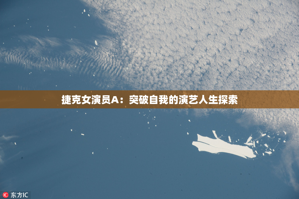 捷克女演员A：突破自我的演艺人生探索