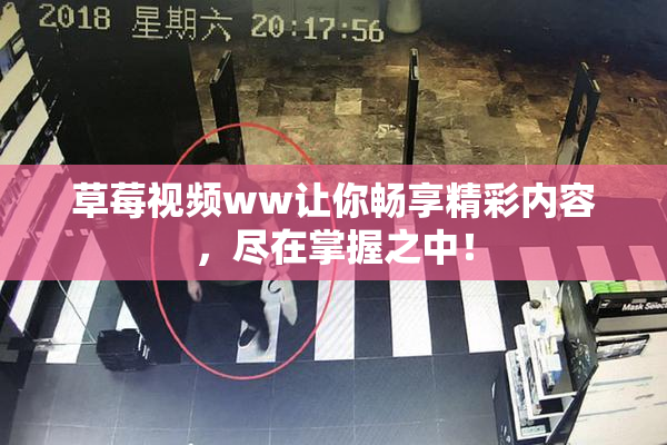 草莓视频ww让你畅享精彩内容，尽在掌握之中！