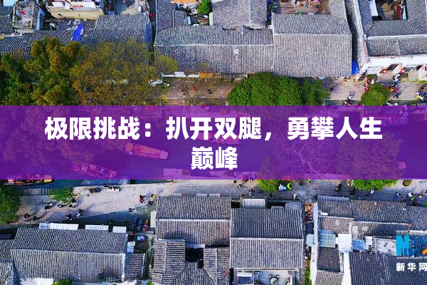 极限挑战：扒开双腿，勇攀人生巅峰