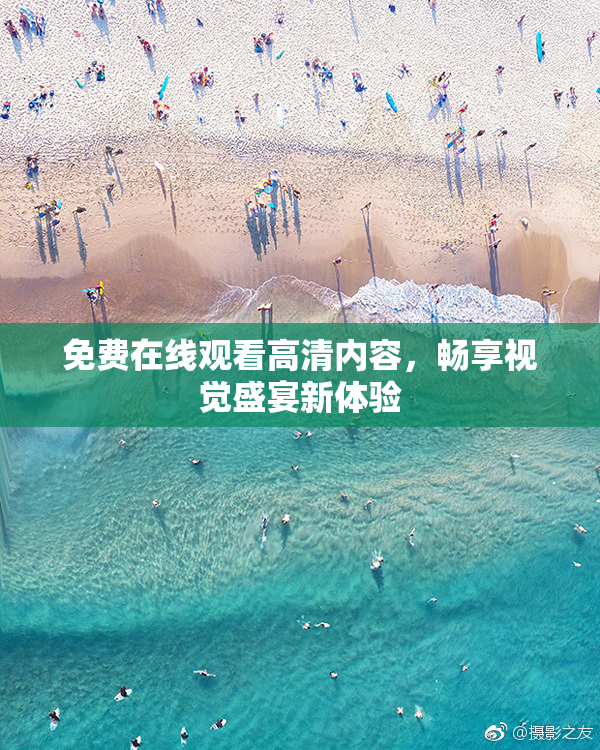 免费在线观看高清内容，畅享视觉盛宴新体验