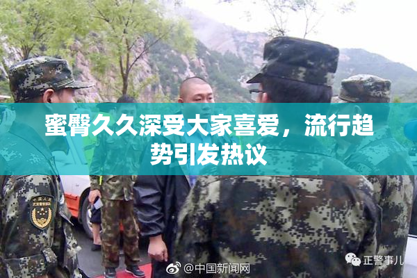 蜜臀久久深受大家喜爱，流行趋势引发热议