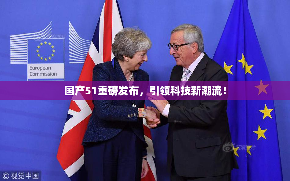 国产51重磅发布，引领科技新潮流！
