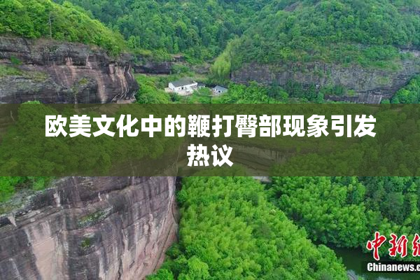 欧美文化中的鞭打臀部现象引发热议