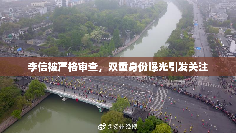 李信被严格审查，双重身份曝光引发关注