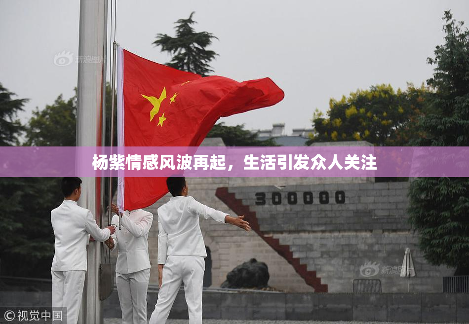 杨紫情感风波再起，生活引发众人关注