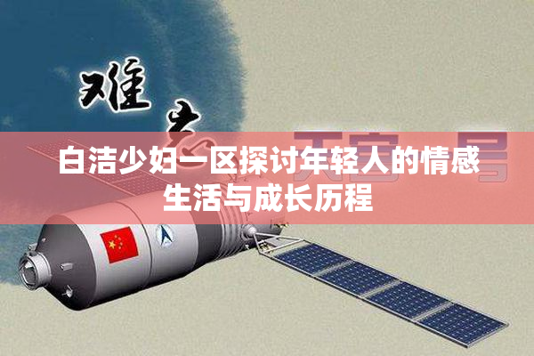 白洁少妇一区探讨年轻人的情感生活与成长历程