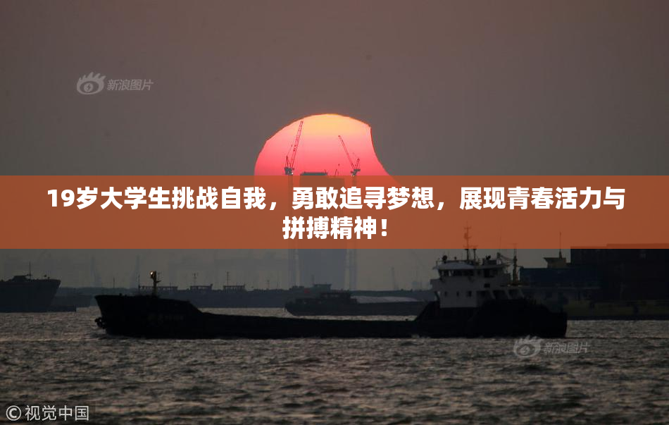 19岁大学生挑战自我，勇敢追寻梦想，展现青春活力与拼搏精神！