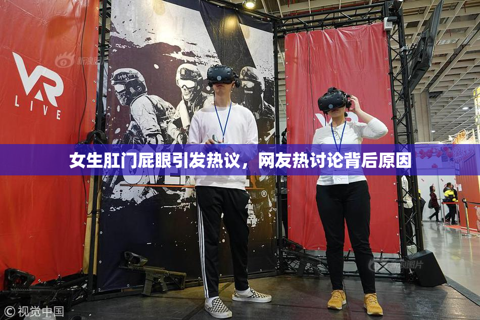女生肛门屁眼引发热议，网友热讨论背后原因