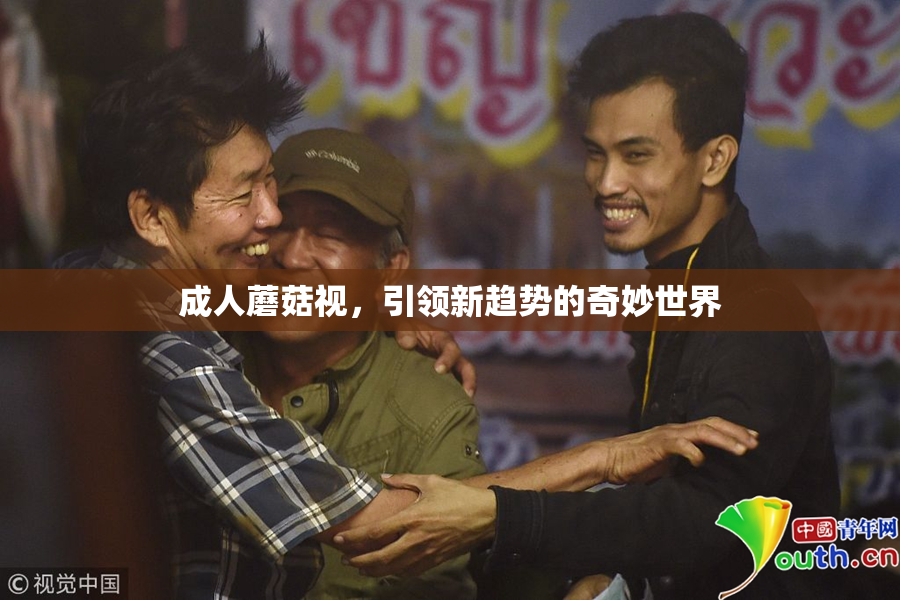 成人蘑菇视，引领新趋势的奇妙世界