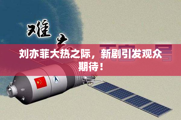 刘亦菲大热之际，新剧引发观众期待！