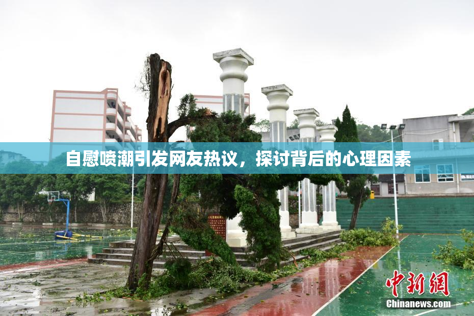 自慰喷潮引发网友热议，探讨背后的心理因素