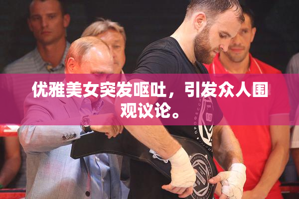 优雅美女突发呕吐，引发众人围观议论。
