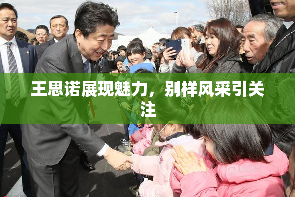 王思诺展现魅力，别样风采引关注