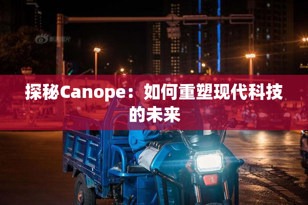 探秘Canope：如何重塑现代科技的未来