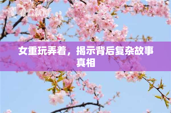 女重玩弄着，揭示背后复杂故事真相