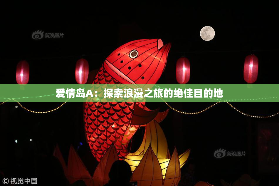 爱情岛A：探索浪漫之旅的绝佳目的地