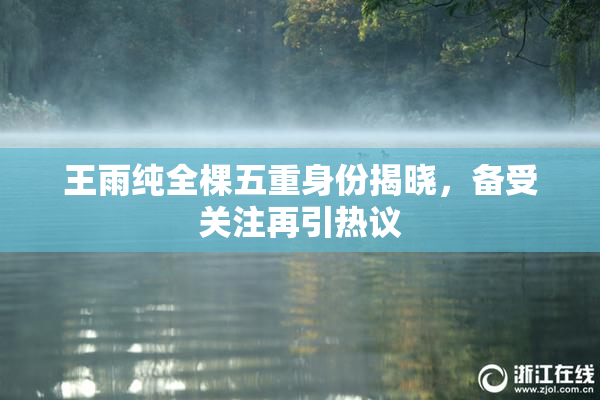 王雨纯全棵五重身份揭晓，备受关注再引热议