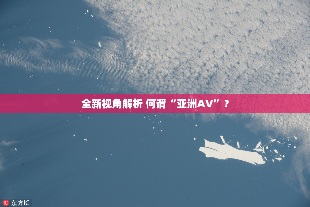 全新视角解析 何谓“亚洲AV”？