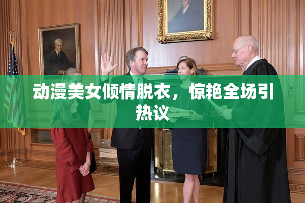 动漫美女倾情脱衣，惊艳全场引热议