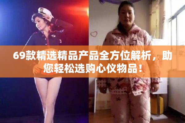 69款精选精品产品全方位解析，助您轻松选购心仪物品！