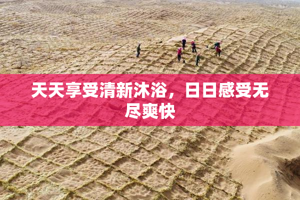 天天享受清新沐浴，日日感受无尽爽快