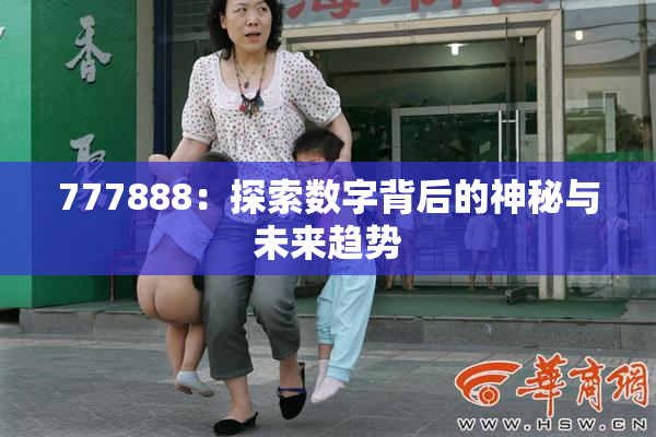 777888：探索数字背后的神秘与未来趋势