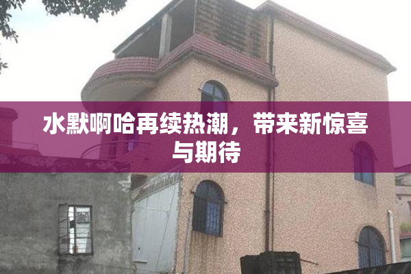 水默啊哈再续热潮，带来新惊喜与期待