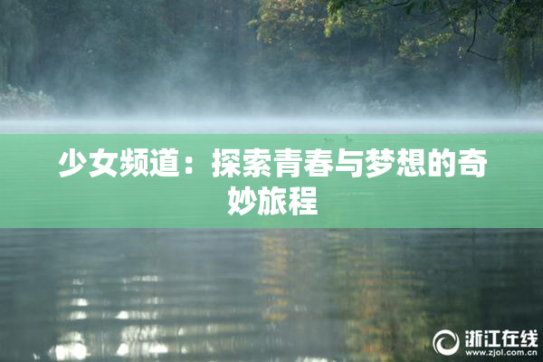 少女频道：探索青春与梦想的奇妙旅程