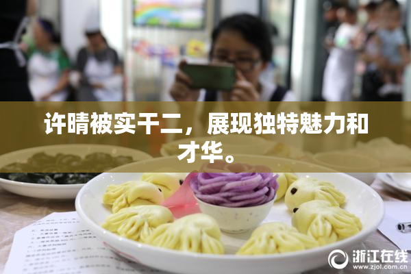 许晴被实干二，展现独特魅力和才华。