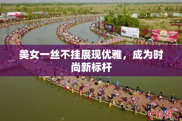 美女一丝不挂展现优雅，成为时尚新标杆