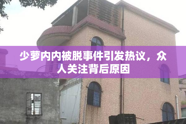 少萝内内被脱事件引发热议，众人关注背后原因