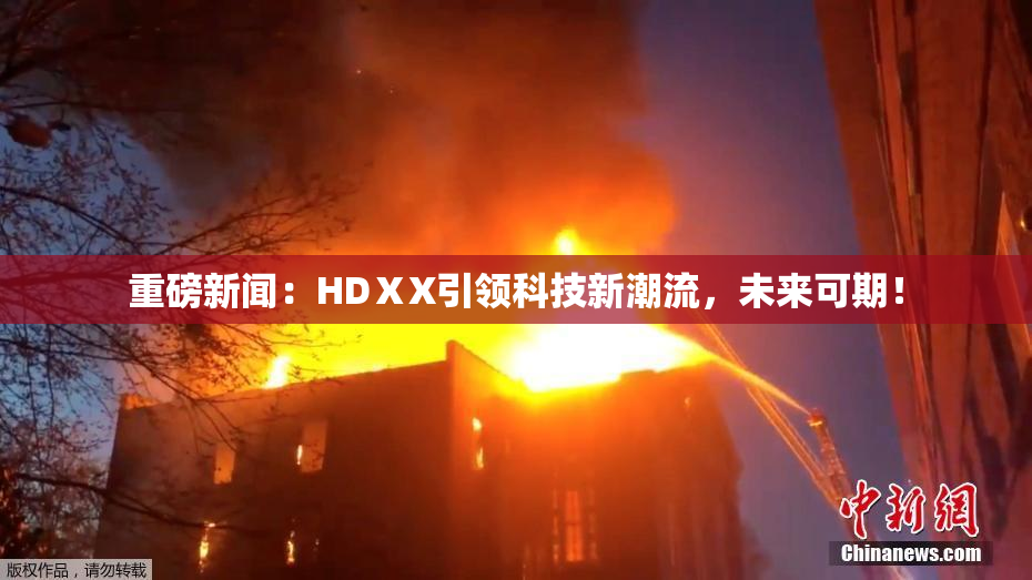 重磅新闻：HDⅩX引领科技新潮流，未来可期！