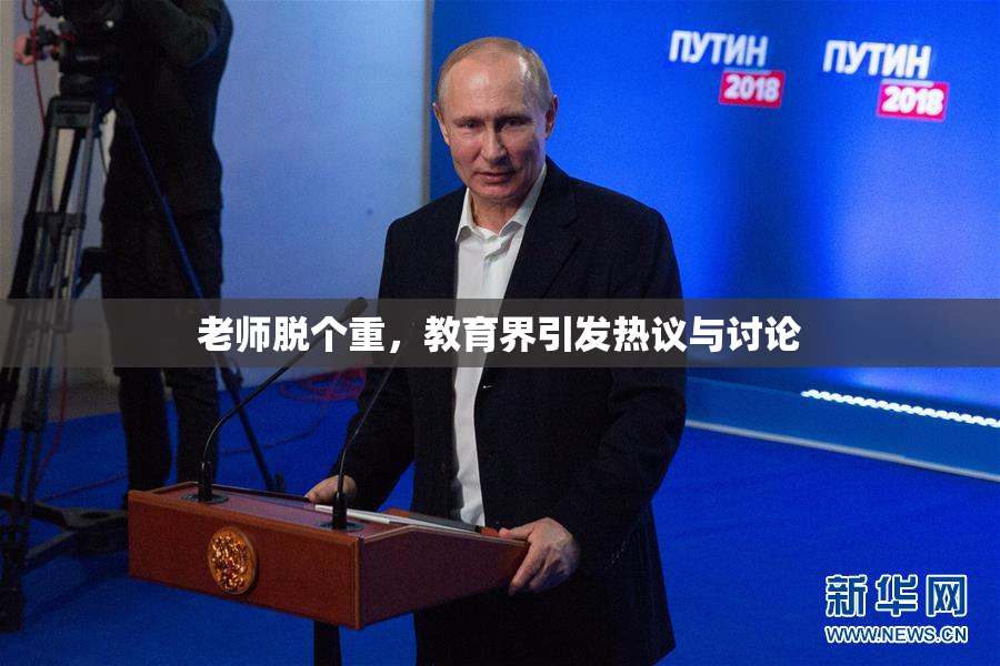 老师脱个重，教育界引发热议与讨论