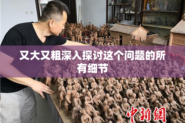 又大又粗深入探讨这个问题的所有细节