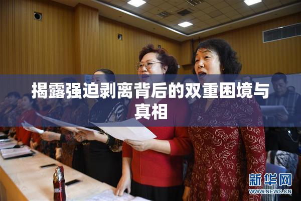 揭露强迫剥离背后的双重困境与真相