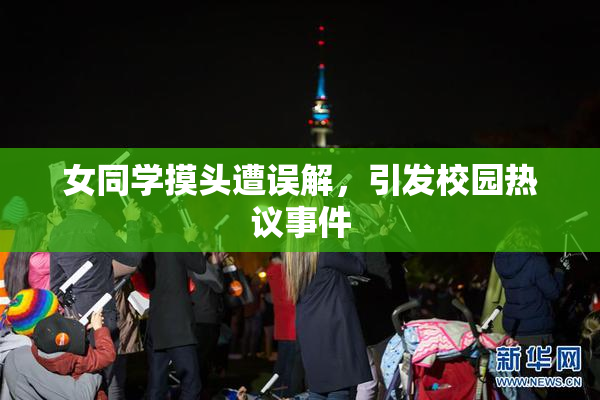 女同学摸头遭误解，引发校园热议事件