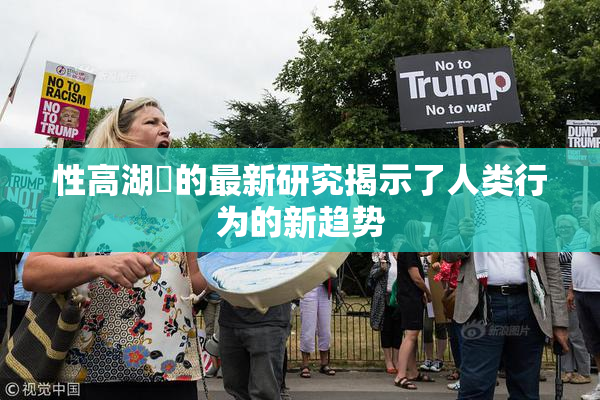 性高湖婬的最新研究揭示了人类行为的新趋势
