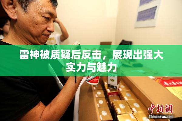 雷神被质疑后反击，展现出强大实力与魅力