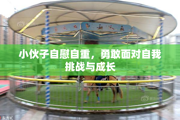 小伙子自慰自重，勇敢面对自我挑战与成长