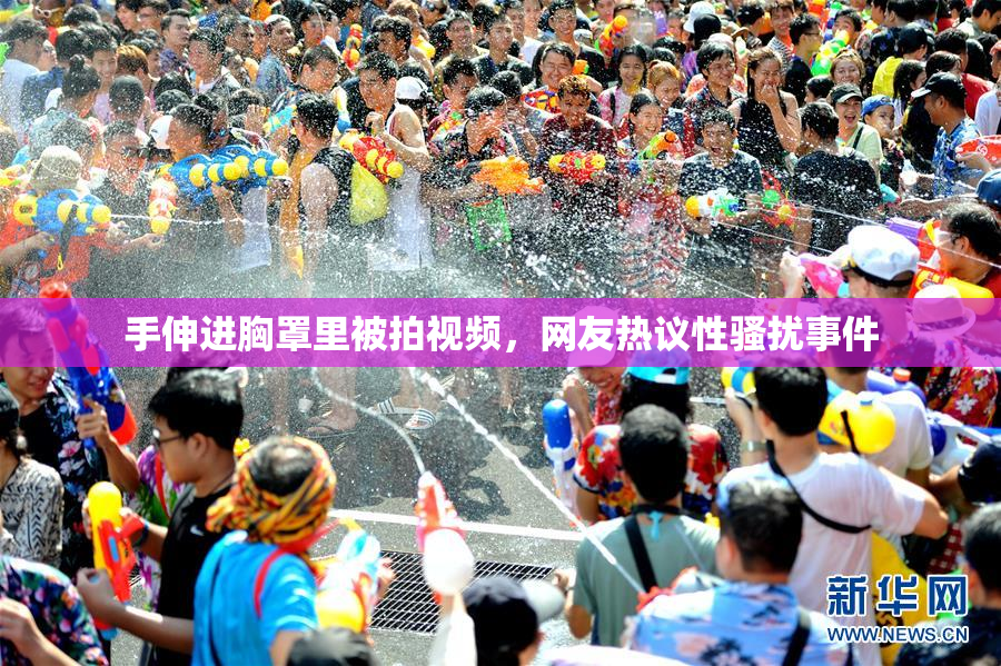 手伸进胸罩里被拍视频，网友热议性骚扰事件