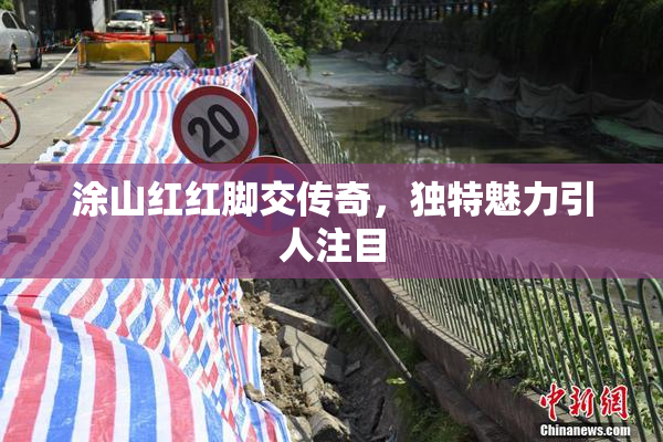 涂山红红脚交传奇，独特魅力引人注目