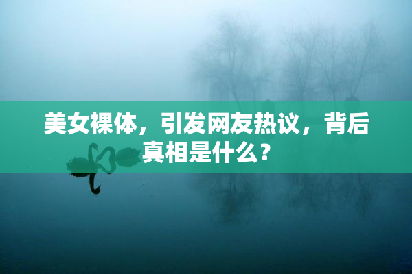 美女裸体，引发网友热议，背后真相是什么？